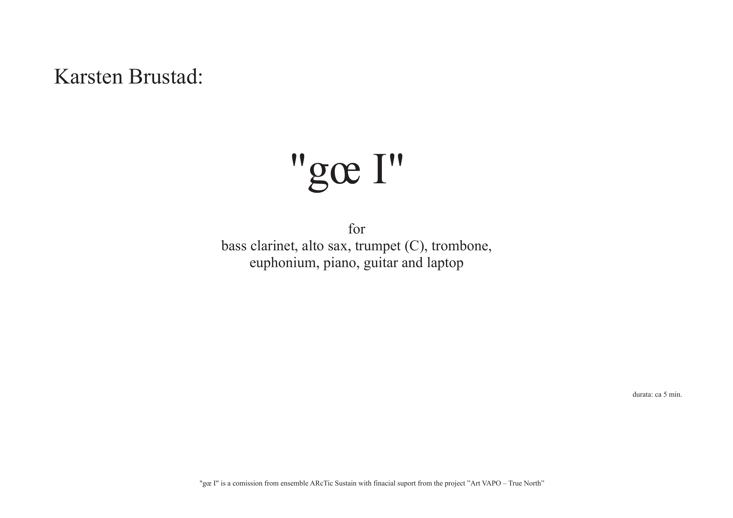gœ I - for bass clarinet, alto sax, trumpet (C), trombone, euphonium, piano, guitar and laptop