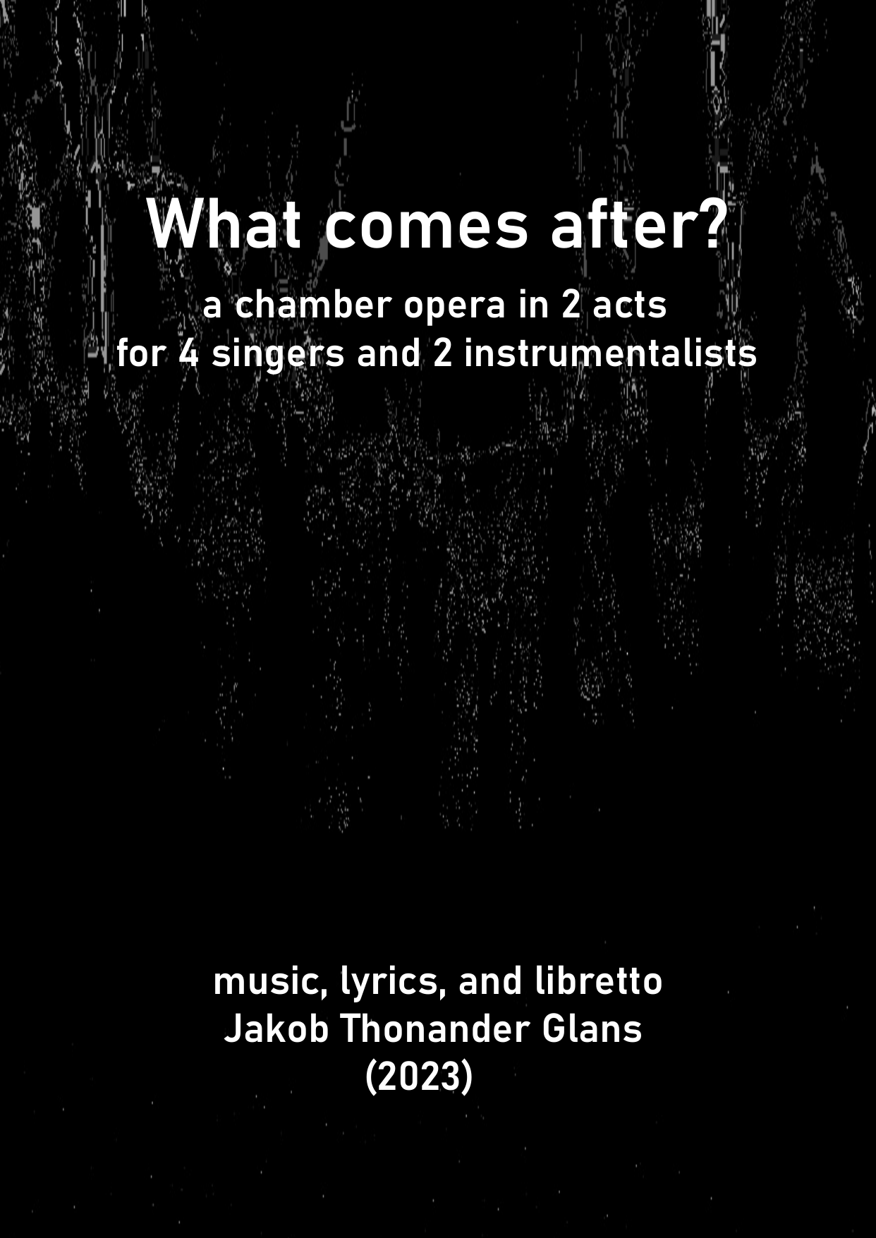 What Comes After? - A Chamber Opera in 2 Acts for 4 singers and 2 instrumentalists