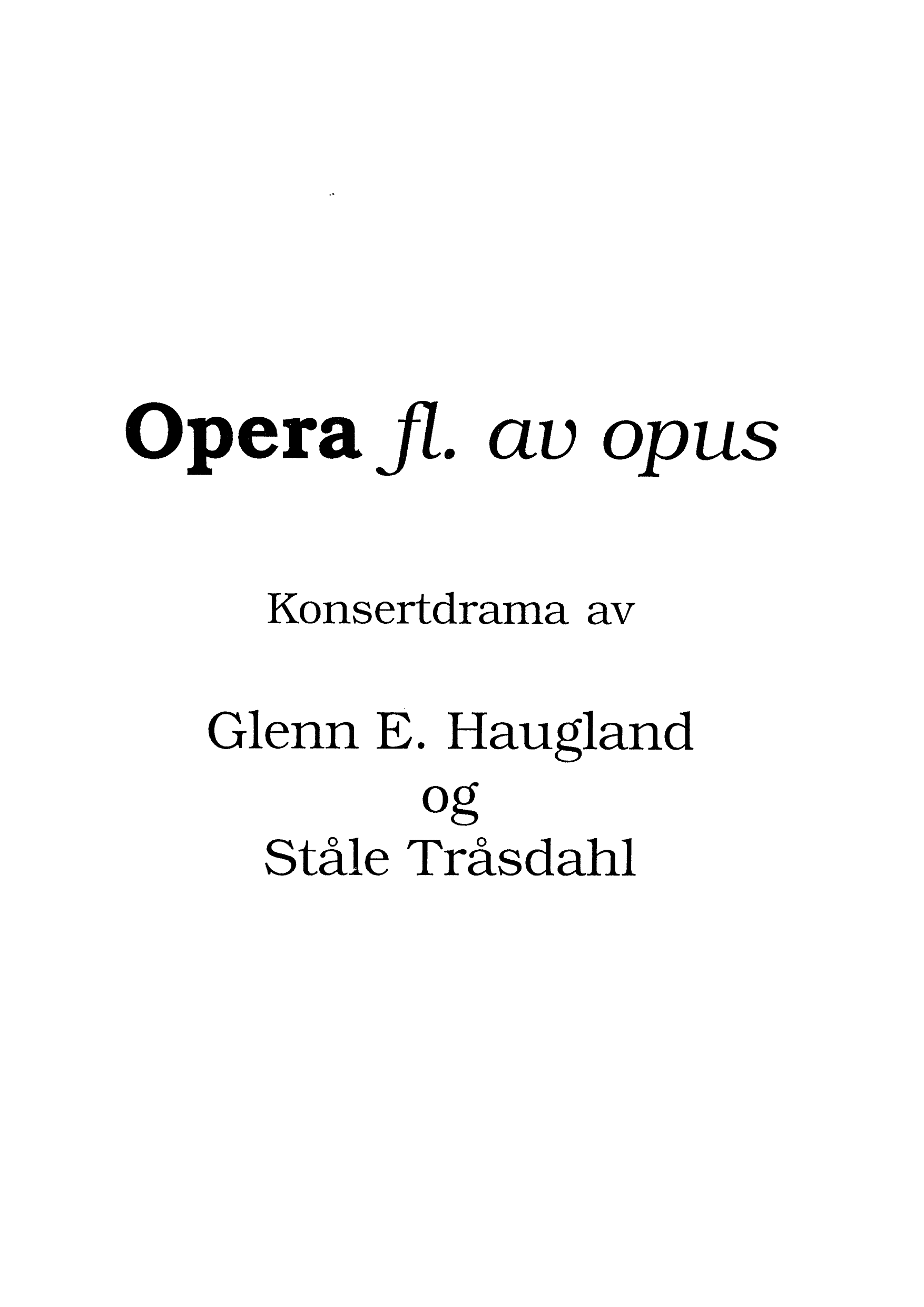 Opera fl. av opus - Konsertdrama i 8 opus for 2 mannlige skuespillere, 3 kvinnelige sangere, 1 violin, 1 keyboard, 1 sl.verk/percussion, 1 tekniker og tapes