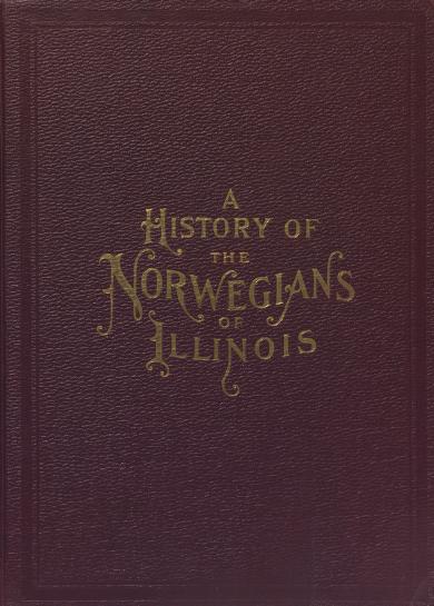 Cover of A history of the Norwegians of Illinois : a concise record of the struggles and achievements of the early settlers together with a narrative of what is now being done by the Norwegian-Americans of Illinois in the development of their adopted country